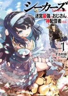 シーカーズ～迷宮最強のおじさん、神配信者となる～