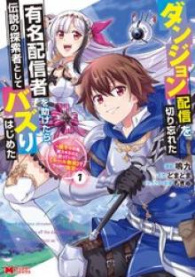 ダンジョン配信を切り忘れた有名配信者を助けたら、伝説の探索者としてバズりはじめた