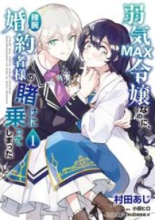 弱気MAX令嬢なのに、辣腕婚約者様の賭けに乗ってしまった