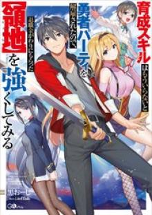 育成スキルはもういらないと勇者パーティを解雇されたので、