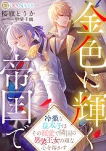 金色に輝く帝国で ~冷徹な皇太子はその寵愛で隣国の男装王女の頑な心を溶かす~