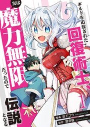 ギルドを追放された回復術士、実は魔力無限だったので規格外の回復魔法で伝説となる