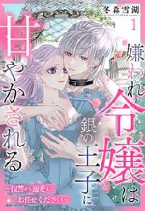 嫌われ令嬢は銀の王子に甘やかされる～復讐から溺愛までお任せください～