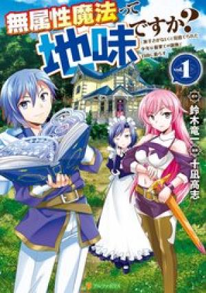 無属性魔法って地味ですか？ 「派手さがない」と見捨てられた少年は最果ての領地で自由に暮らす